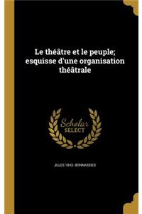 Le théâtre et le peuple; esquisse d'une organisation théâtrale