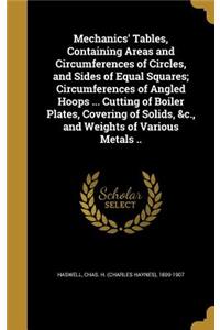 Mechanics' Tables, Containing Areas and Circumferences of Circles, and Sides of Equal Squares; Circumferences of Angled Hoops ... Cutting of Boiler Plates, Covering of Solids, &c., and Weights of Various Metals ..