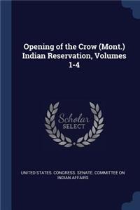 Opening of the Crow (Mont.) Indian Reservation, Volumes 1-4