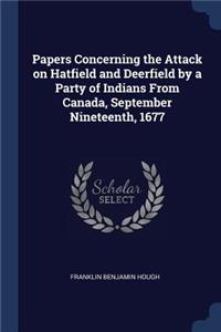 Papers Concerning the Attack on Hatfield and Deerfield by a Party of Indians From Canada, September Nineteenth, 1677