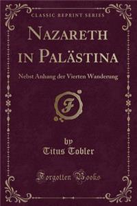 Nazareth in PalÃ¤stina: Nebst Anhang Der Vierten Wanderung (Classic Reprint)