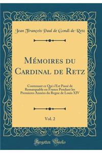 MÃ©moires Du Cardinal de Retz, Vol. 2: Contenant Ce Qui s'Est PassÃ© de Remarquable En France Pendant Les Premieres AnnÃ©es Du Regne de Louis XIV (Classic Reprint)