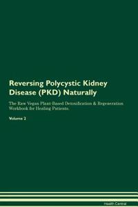 Reversing Polycystic Kidney Disease (Pkd) Naturally the Raw Vegan Plant-Based Detoxification & Regeneration Workbook for Healing Patients. Volume 2