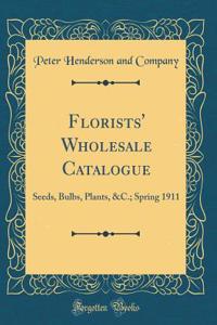 Florists' Wholesale Catalogue: Seeds, Bulbs, Plants, &c.; Spring 1911 (Classic Reprint)