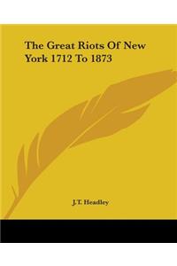 Great Riots Of New York 1712 To 1873