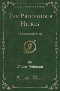 The Prodigious Hickey: A Lawrenceville Story (Classic Reprint)