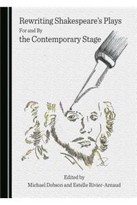 Rewriting Shakespeareâ (Tm)S Plays for and by the Contemporary Stage