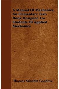 A Manual of Mechanics. an Elementary Text-Book Designed for Students of Applied Mechanics