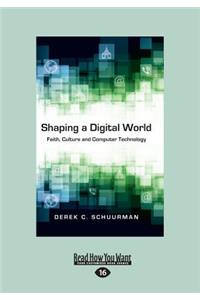 Shaping a Digital World: Faith, Culture and Computer Technology (Large Print 16pt)
