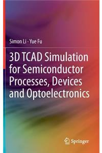 3D TCAD Simulation for Semiconductor Processes, Devices and Optoelectronics