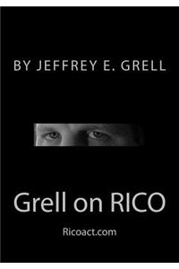 Grell on Rico: A Practical Guide to the Racketeering Influenced and Corrupt Organizations ACT