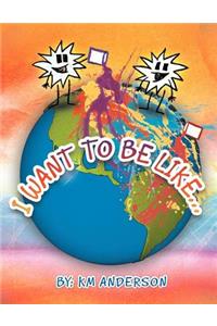 I Want to Be Like...
