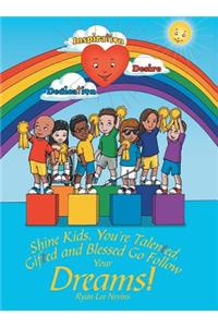 Shine Kids, You're Talented, Gifted and Blessed Go Follow Your Dreams!