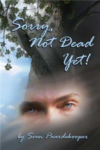 Sorry, Not Dead Yet!