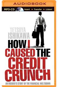 How I Caused the Credit Crunch