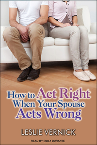 How to Act Right When Your Spouse Acts Wrong