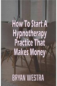 How To Start A Hypnotherapy Practice That Makes Money