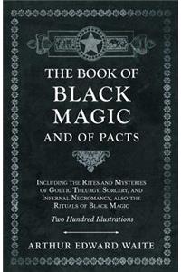 Book of Black Magic and of Pacts;Including the Rites and Mysteries of Goetic Theurgy, Sorcery, and Infernal Necromancy, also the Rituals of Black Magic