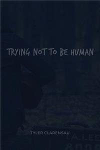 Trying Not to Be Human