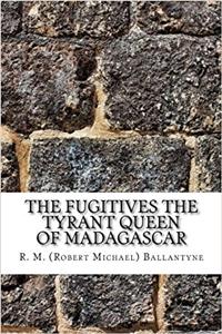 The Fugitives the Tyrant Queen of Madagascar