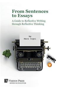 From Sentences to Essays: A Guide to Reflective Writing Through Reflective Thinking