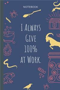 I Always Give 100% at Work.