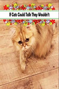 If Cats Could Talk They Wouldn't