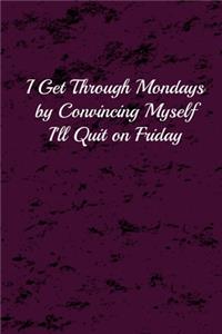 I Get Through Mondays by Convincing Myself I'll Quit on Friday