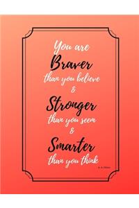 You are braver than you believe & stronger than you seem & smarter than you think A.A. Milnes