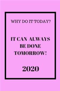 Why do it Today? When it can be done Tomorrow1 2020