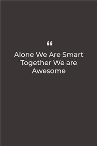 Alone We Are Smart Together We are Awesome