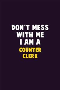 Don't Mess With Me, I Am A Counter Clerk: 6X9 Career Pride 120 pages Writing Notebooks