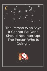 The Person Who Says It Cannot Be Done Should Not Interrupt The Person Who Is Doing It