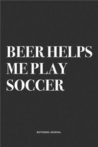 Beer Helps Me Play Soccer
