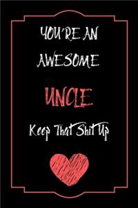You're An Awesome Uncle Keep That Shit Up Notebook Funny Gift For Uncle