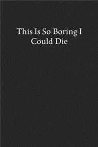 This Is so Boring I Could Die