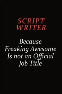 script writer Because Freaking Awesome Is Not An Official Job Title