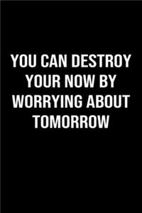 You Can Destroy Your Now By Worrying About Tomorrow