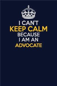 I Can't Keep Calm Because I Am An Advocate