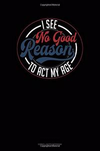 I See No Good Reason To Act My Age