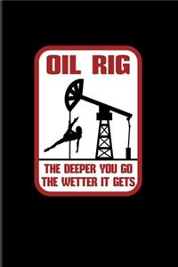 Oil Rig The Deeper You Go The Wetter It Gets