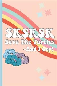 SKSKSK Save The Turtles And I Oop!