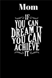 Mom If You Can Dream It You Can Achieve It
