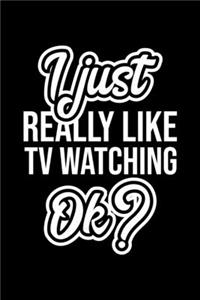 I Just Really Like Tv Watching Ok?
