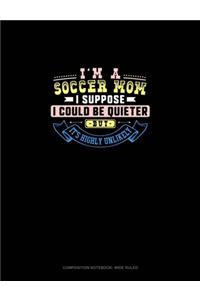 I'm A Soccer Mom I Suppose I Could Be Quieter But It's Highly Unlikely