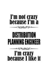 I'm Not Crazy Because I'm A Distribution Planning Engineer I'm Crazy Because I like It