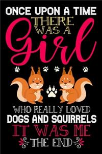 Once Upon A Time There Was A Girl Who Really Loved Dogs And Squirrels It Was Me The End