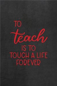 To Teach Is To Touch A Life Forever