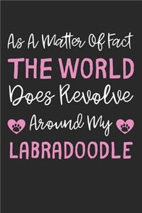 As A Matter Of Fact The World Does Revolve Around My Labradoodle