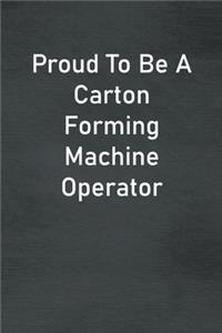 Proud To Be A Carton Forming Machine Operator